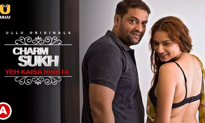 Charmsukh Yeh Kaisa Rishta Ullu Web Series, Cast, Crew, wiki, story, synopsis