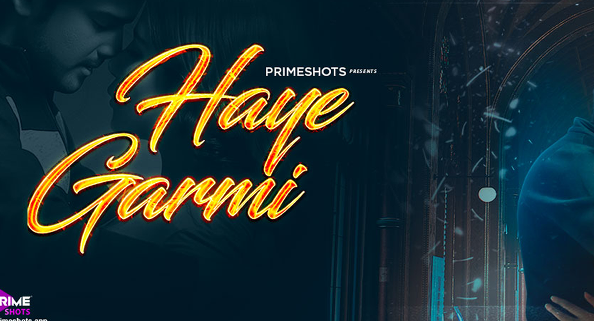 Haye Garmi Watch Online Primeshots Web Series, Cast, Crew, wiki, story, synopsis