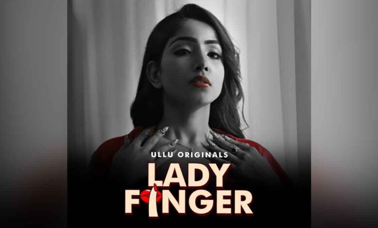 Lady Finger Watch Online Ullu Web Series, Cast, Crew, wiki, Release Date, story, synopsis,