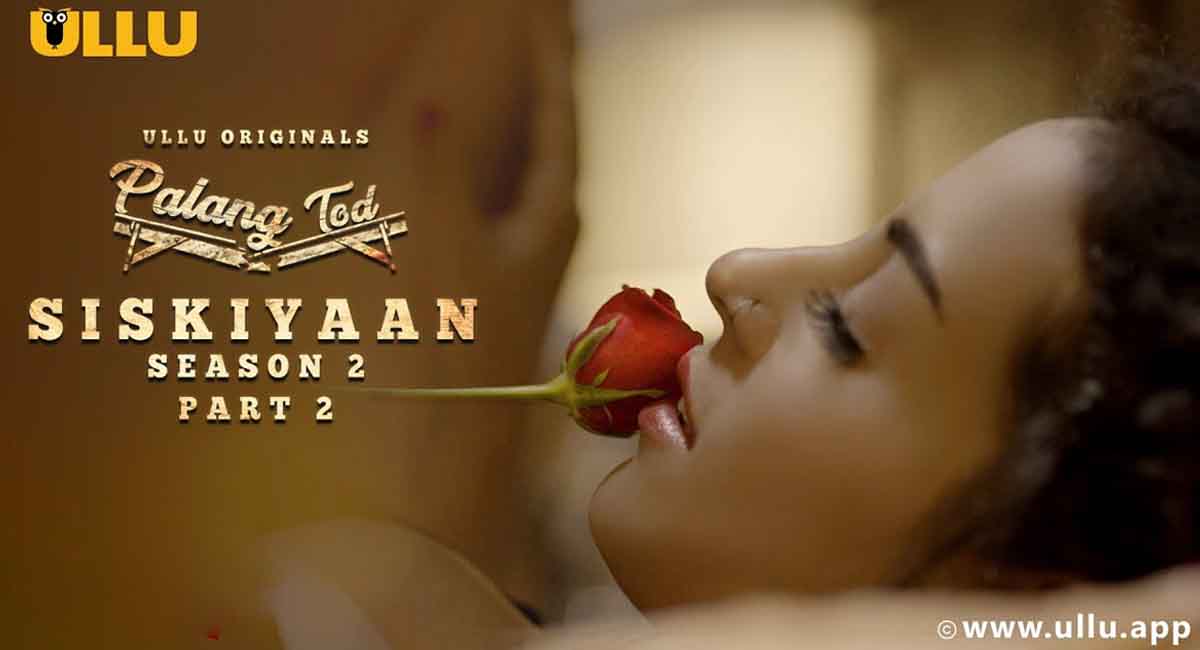 Siskiyaan Season 2 Part 2 Palang Tod Watch Online Ullu Web Series, Cast, Crew, wiki, Release Date, story, synopsis,