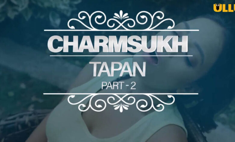 Tapan Part 2 Charmsukh Ullu Web Series Watch Online , Cast, Crew, wiki, Release Date, story, synopsis,