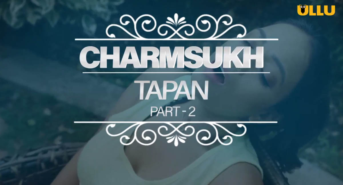 Tapan Part 2 Charmsukh Ullu Web Series Watch Online , Cast, Crew, wiki, Release Date, story, synopsis,