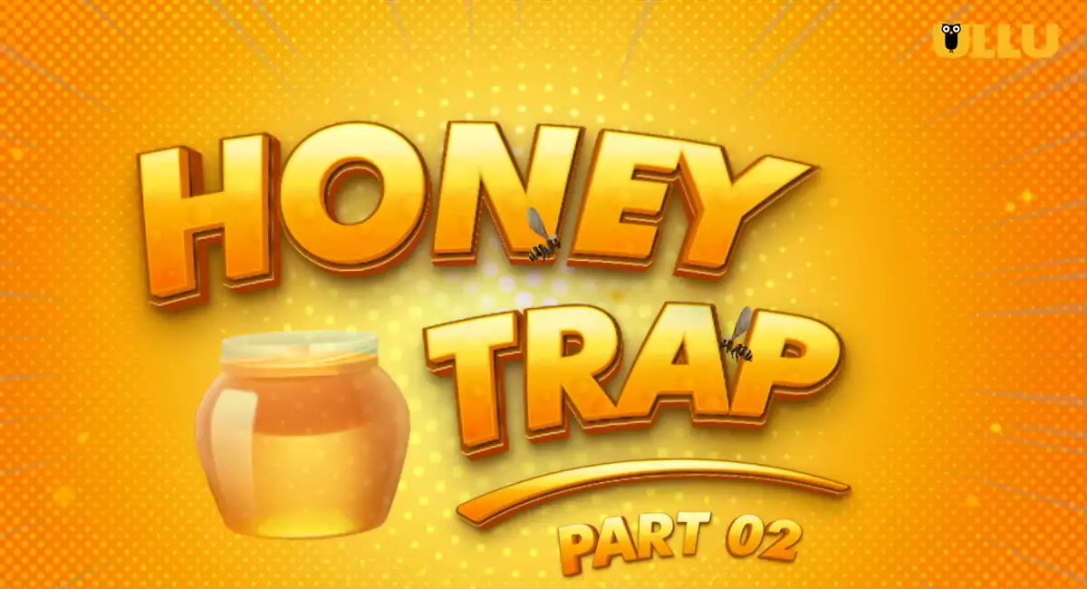 Honey Trap Part 2 Ullu Web Series Watch Online, Cast, Crew, wiki, Release Date, story, synopsis