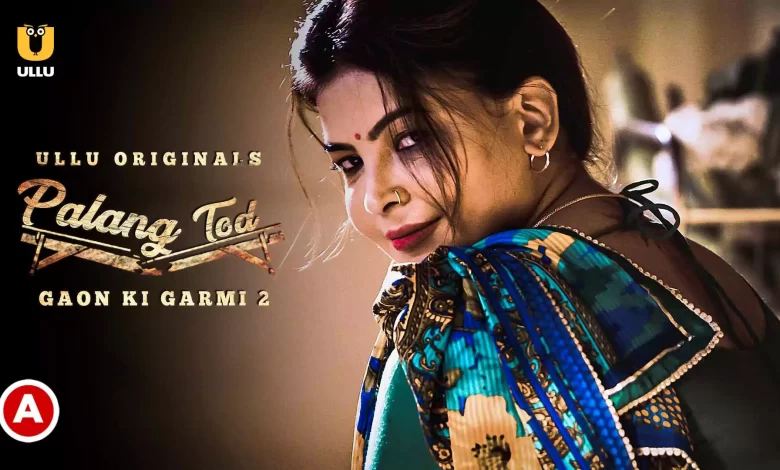 Palang Tod Gaon Ki Garmi 2 Watch Online Ullu Web Series, Cast, Crew, wiki, Release Date, story, synopsis,