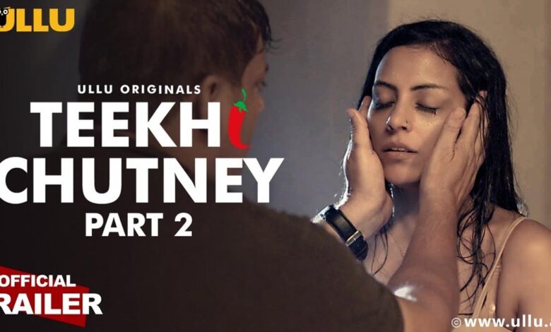 Teekhi Chutney - Part 2 Ullu Web Series Watch Online, Cast, Crew, wiki, Release Date, story, synopsis